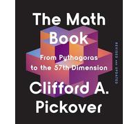 The Math Book : From Pythagoras to the 57th Dimension
