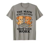 The Math is Not Mathing Show Your Work Frase Divertente Dogs Maglietta