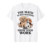 The Math is Not Mathing Show Your Work Frase Divertente Maglietta