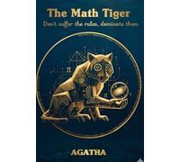The math tiger: don't suffer the rules,dominate them