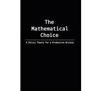 The Mathematical Choice: A Policy Theory for a Productive Britain - Pocket Edition
