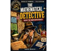 The Mathematical Detective: Solve the Math Mysteries! 20 Story-Driven Detective Missions Where Kids Learn Math Without Even Realizing They're Learning