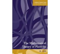 The Mathematical Theory Of Plasticity (Oxford Classic Texts In The Physical Sciences)