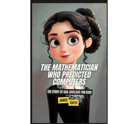 The Mathematician Who Predicted Computers: The Story of Ada Lovelace For Kids