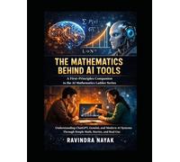 The Mathematics Behind AI Tools A First-Principles Companion to the AI Mathematics Ladder Series: Understanding ChatGPT, Gemini, and Modern AI Systems Through Simple Math, Stories, and Real Use