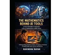 The Mathematics Behind AI Tools A First-Principles Companion to the AI Mathematics Ladder Series: Understanding ChatGPT, Gemini, and Modern AI Systems Through Simple Math, Stories, and Real Use