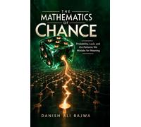 The Mathematics of Chance: Probability, Luck, and the Patterns We Mistake for Meaning