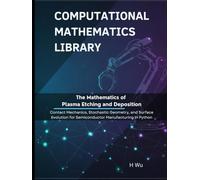The Mathematics of Plasma Etching and Deposition: Kinetic Theory, Nonlinear PDEs, and Control for Semiconductor Manufacturing in Python