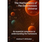 The Mathematics of The Deterministic Universe: An essential companion to understanding the framework.