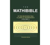 THE MATHIBIBLE: In the Beginning Was Classical Mathematics (Volume 1)
