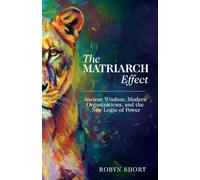 The Matriarch Effect: Ancient Wisdom, Modern Organizations, and the New Logic of Power