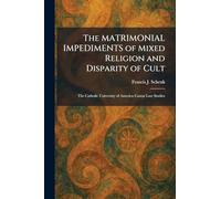 The MATRIMONIAL IMPEDIMENTS of Mixed Religion and Disparity of Cult: The Catholic University of America Canon Law Studies