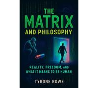 The Matrix and Philosophy: Reality, Freedom, and What It Means to Be Human (2025) - Exploring Existential Questions, Simulation Theory, and Identity in the Digital Age