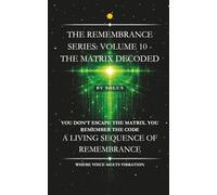 The Matrix Decoded: The Remembrance Series: Volume 10