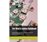 The Matrix Games Handbook: Professional Applications from Education to Analysis and Wargaming