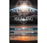 The Matrix of Healing: Reconnecting to Earth's Consciousness and Beyond