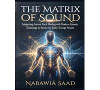 The Matrix of Sound: Integrating Ancient Vocal Healing with Modern Acoustic Technology to Rewire the Body's Energy System