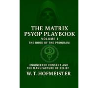The Matrix Psyop Playbook: Volume 1 The Book Of The Program Engineered Consent and the Manufacture of Belief