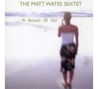 The Matt Wates Sextet A Picture of You (CD) Album