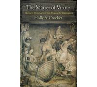 The Matter of Virtue: Women's Ethical Action from Chaucer to Shakespeare
