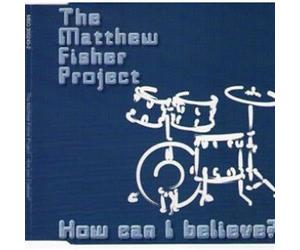 The Matthew Fisher Project - How Can I Belive
