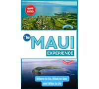 The Maui Experience: Where to Go, What to See, and What to Do