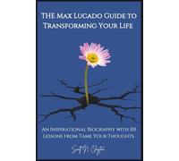 The Max Lucado Guide to Transforming Your Life: An Inspirational Biography with 101 Lessons from Tame Your Thoughts.