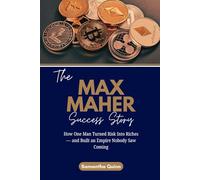The Max Maher Success Story: How One Man Turned Risk Into Riches - and Built an Empire Nobody Saw Coming