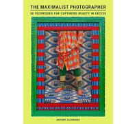 The Maximalist Photographer: 50 techniques for capturing beauty in excess