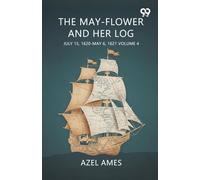 The May-Flower And Her Log July 15, 1620-May 6, 1621 Volume 4