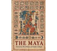 The Maya: Astronomy, Blood Ritual, and Sudden Collapse