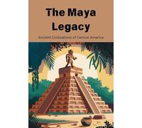 The Maya Legacy: Ancient Civilizations of Central America