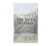 The Maya Mythos: Maize Gods, Hero Twins, and the Popol Vuh