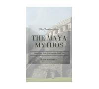 The Maya Mythos: Maize Gods, Hero Twins, and the Popol Vuh