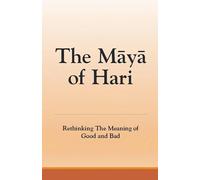 The Maya of Hari: Rethinking The Meaning of Good and Bad