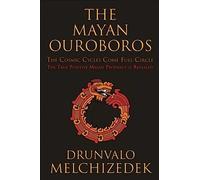 The Mayan Ouroboros: The Cosmic Cycles Come Full Circle: The True Positive Mayan Prophecy Is Revealed