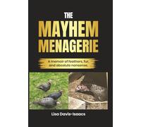 THE MAYHEM MENAGERIE: A FEATHERED, FURRY, COMPLETELY CHAOTIC MEMOIR