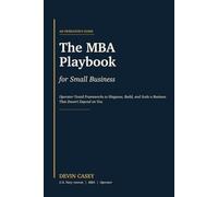 The MBA Playbook for Small Business: Operational Frameworks to Systemize, Scale, and Get Your Time Back