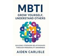 THE MBTI: GROW YOURSELF UNDERSTAND OTHERS: Building Stronger Relationships Through Personality Awareness