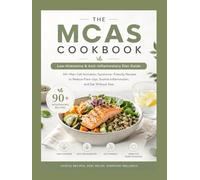 THE MCAS COOKBOOK: Low-Histamine & Anti-Inflammatory Diet Guide: 90+ Mast Cell Activation Syndrome-Friendly Recipes to Reduce Flare-Ups, Soothe Inflammation, and Eat Without Fear