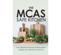 The MCAS Safe Kitchen: Low Histamine and Low Inflammation Recipes for Chemical Sensitivity