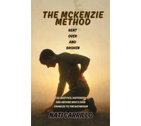 The McKenzie Method Bent Over and Broken: For skeptics, sufferers, and anyone who’s ever crawled to the bathroom