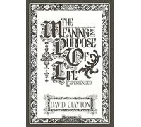 The Meaning and Purpose of Life - Experienced