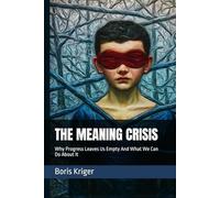 THE MEANING CRISIS: Why Progress Leaves Us Empty And What We Can Do About It