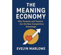 The Meaning Economy: Why Purpose and Passion Are the New Competitive Advantage