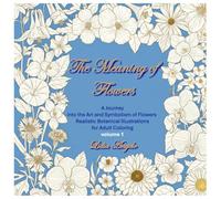 The Meaning of Flowers - Volume 1: Realistic Botanical Illustrations for Adult Coloring