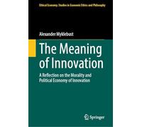 The Meaning of Innovation: A Reflection on the Morality and Political Economy of Innovation: 70