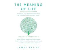 The Meaning of Life: Answers to Life's Biggest Questions from the World's Most Extraordinary People