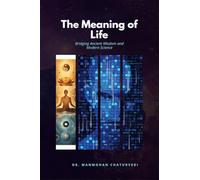 The Meaning of Life: Bridging Ancient Wisdom and Modern Science