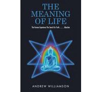 The Meaning of Life: The Human Experience The Search for Truth.... ...Absolute